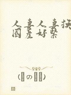 人妻人妻换人妻国产好紧封面