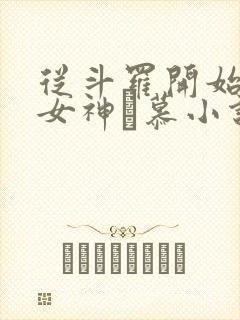 从斗罗开始俘获女神鞪慕小说完本免费阅读