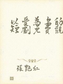 以爱为名的谎言短剧免费观看