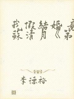 我假结婚 竟娶苏清月《第六季》