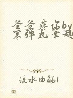 爸爸疼你by心寒弹丸笔趣阁
