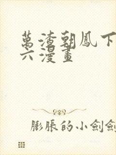 万渣朝凤下拉式六漫画