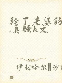 干了老婆的闺蜜,真骚h文