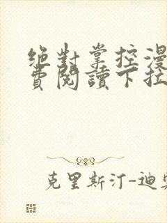 绝对掌控漫画免费阅读下拉式六漫画