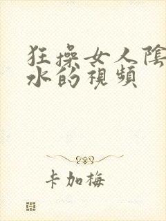 狂操女人阴道喷水的视频