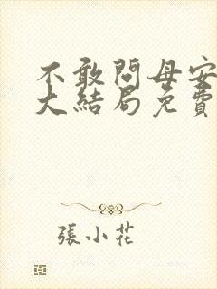 不敢问母安短剧大结局免费观看