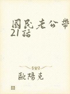 国民老公带回家21话