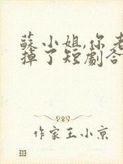 苏小姐,你老公掉了短剧合集