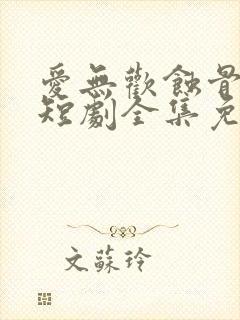 爱无欢蚀骨惊情短剧全集免费观看