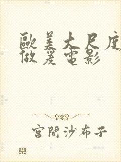 欧美大尺度电影做爰电影