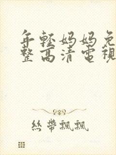 年轻妈妈免费完整高清电视剧在