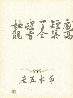 她醒了短剧免费观看全集高清