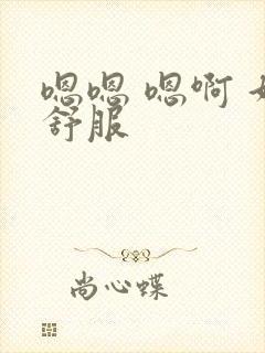 嗯嗯 嗯啊 好舒服