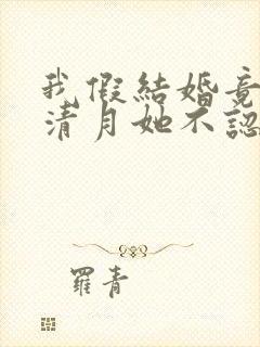 我假结婚竟娶苏清月她不认第四季