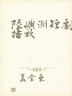 陆屿洲短剧免费播放