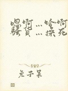 嗯啊…哈啊…小骚货…操死你…爽不爽…