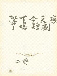 陛下今天恋爱脑了吗 短剧