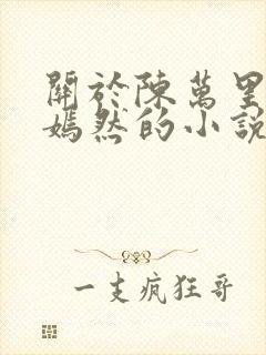 关于陈万里和唐嫣然的小说