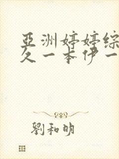 亚洲婷婷综合久久一本伊一区