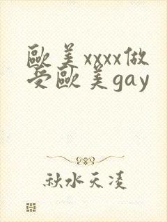 欧美xxxx做受欧美gay