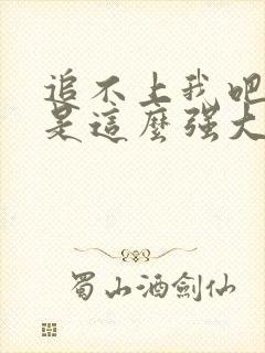 追不上我吧我就是这么强大