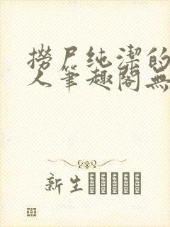 捞尸纯洁的小龙人笔趣阁无弹窗无错