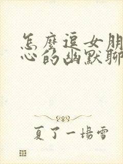 怎么逗女朋友开心的幽默聊天句子