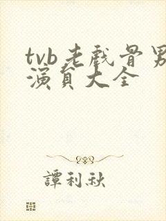 tvb老戏骨男演员大全封面
