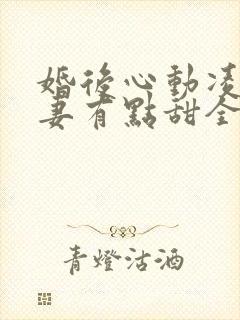 婚后心动凌总追妻有点甜全文免费阅读