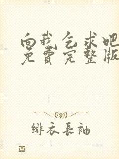 向我乞求吧漫画免费完整版下拉式