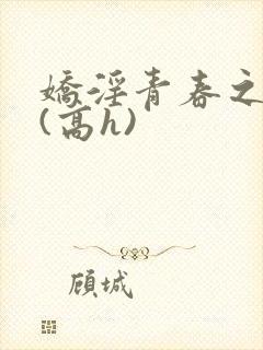 娇淫青春之放纵(高h)