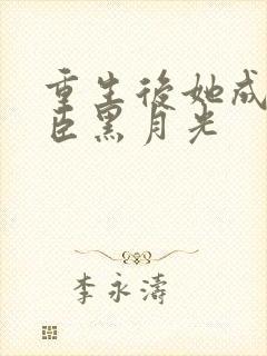 重生后她成了权臣黑月光