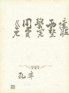 《同学两亿岁》免费完整版在线观看