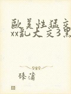 欧美性猛交xxxx乱大交3黑人