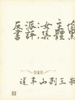 反派:女主偷看书评,集体黑化