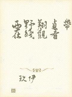 西野翔贞带の女在线观看