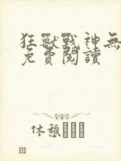 狂兽战神无弹窗免费阅读