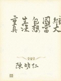 重生包国维,我真没想当大文豪txt下载