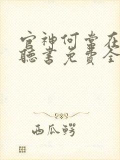 官神何常在小说听书免费全集