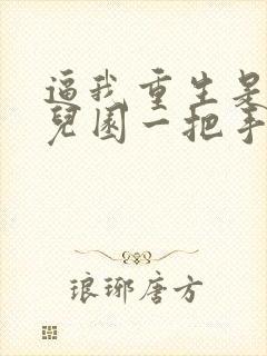 逼我重生是吧幼儿园一把手最新