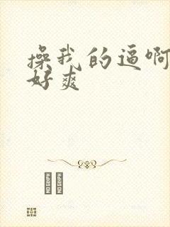 操我的逼啊哥哥好爽