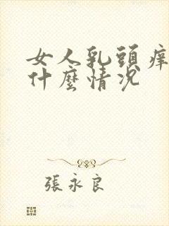 女人乳头痒痒是什么情况