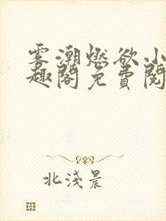 雾潮燃欲小说笔趣阁免费阅读