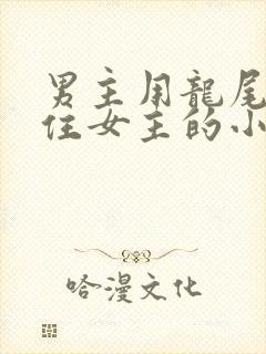 男主用龙尾巴缠住女主的小说