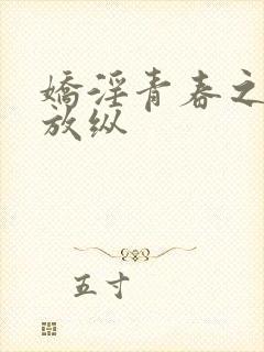 娇淫青春之青春放纵