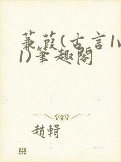 蒹葭(古言1v1)笔趣阁