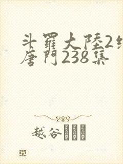 斗罗大陆2绝世唐门238集
