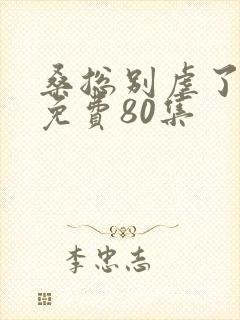 桑总别虐了短剧免费80集