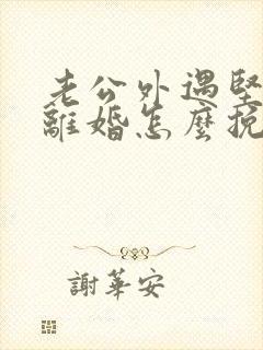 老公外遇坚决要离婚怎么挽回