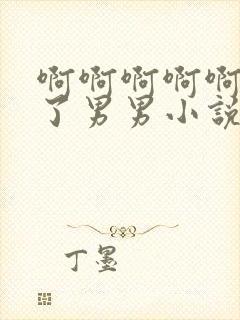 啊啊啊啊啊插入了男男小说h肉封面